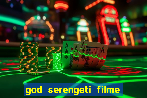 god serengeti filme completo dublado